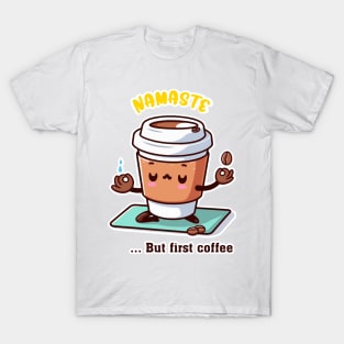 Namaste, but first coffee T-Shirt